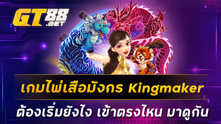เกมไพ่เสือมังกร-Kingmaker-ต้องเริ่มยังไง-เข้าตรงไหน-มาดูกัน