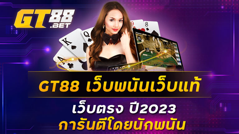 GT88-เว็บพนันเว็บแท้-เว็บตรง-ปี2023-การันตีโดยนักพนัน