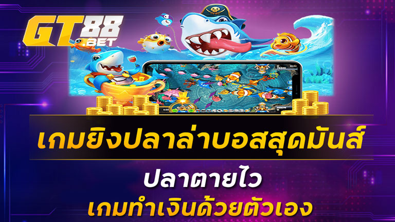 เกมยิงปลาล่าบอสสุดมันส์-ปลาตายไว-เกมทำเงินด้วยตัวเอง