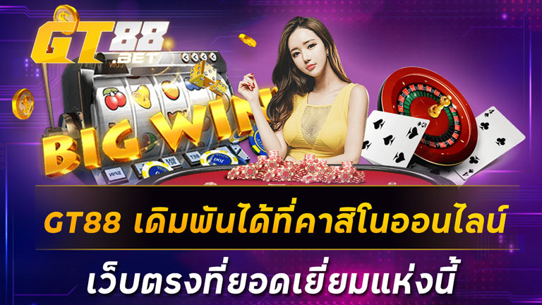 GT88-เดิมพันได้ที่คาสิโนออนไลน์เว็บตรงที่ยอดเยี่ยมแห่งนี้