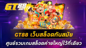 GT88-เว็บสล็อตทันสมัย-ศูนย์รวมเกมสล็อตค่ายใหญ่ไว้ที่เดียว