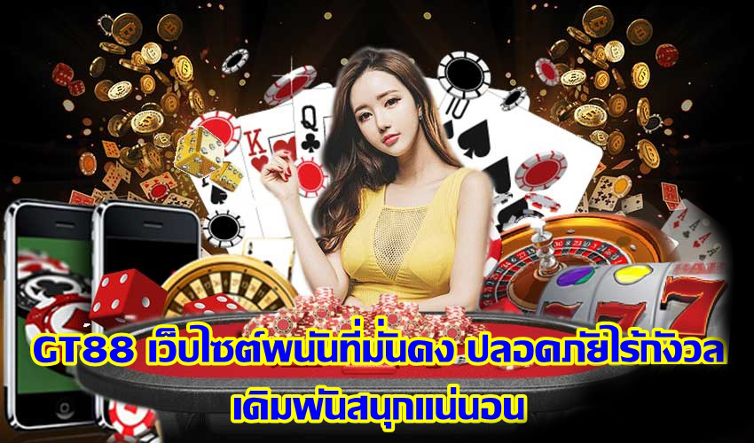 GT88 เว็บไซต์พนันที่มั่นคง ปลอดภัยไร้กังวล เดิมพันสนุกแน่นอน