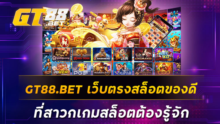 GT88.BET เว็บตรงสล็อตของดีที่สาวกเกมสล็อตต้องรู้จัก