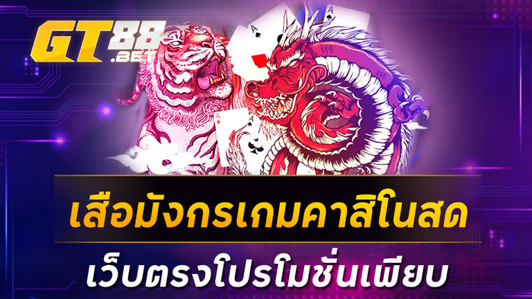 เสือมังกรเกมคาสิโนสดเว็บตรงโปรโมชั่นเพียบ