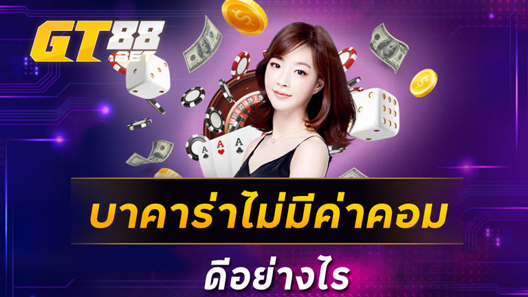 บาคาร่าไม่มีค่าคอมดีอย่างไร