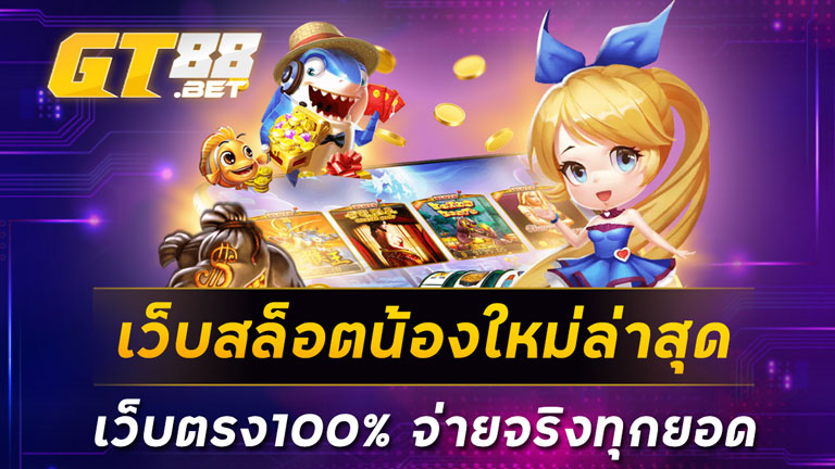 เว็บสล็อตน้องใหม่ล่าสุด เว็บตรง100% จ่ายจริงทุกยอด