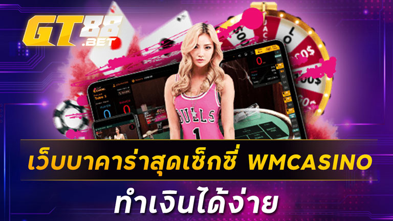 เว็บบาคาร่าสุดเซ็กซี่ WMCASINO ทำเงินได้ง่าย
