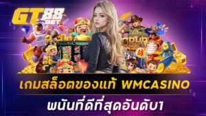 เกมสล็อตของแท้ WMCASINO พนันที่ดีที่สุดอันดับ1