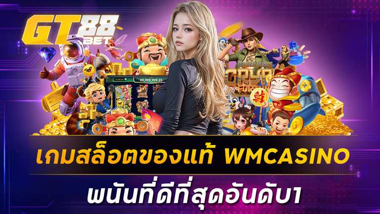 เกมสล็อตของแท้ WMCASINO พนันที่ดีที่สุดอันดับ1