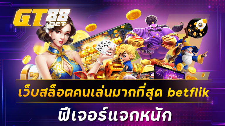 เว็บสล็อตคนเล่นมากที่สุด betflik ฟีเจอร์แจกหนัก