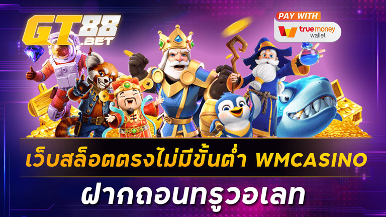 เว็บสล็อตตรงไม่มีขั้นต่ำ WMCASINO ฝากถอนทรูวอเลท