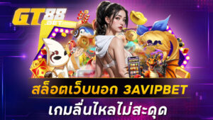 สล็อตเว็บนอก 3AVIPBET เกมลื่นไหลไม่สะดุด