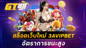 สล็อตเว็บใหม่ 3AVIPBET อัตราการชนะสูง