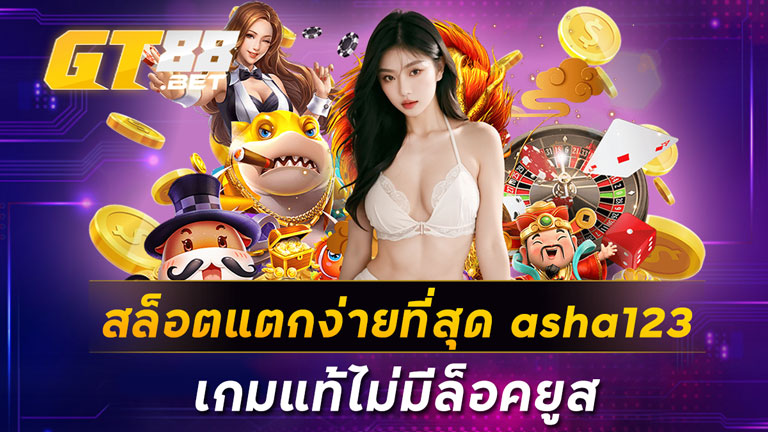 สล็อตแตกง่ายที่สุด asha123 เกมแท้ไม่มีล็อคยูส