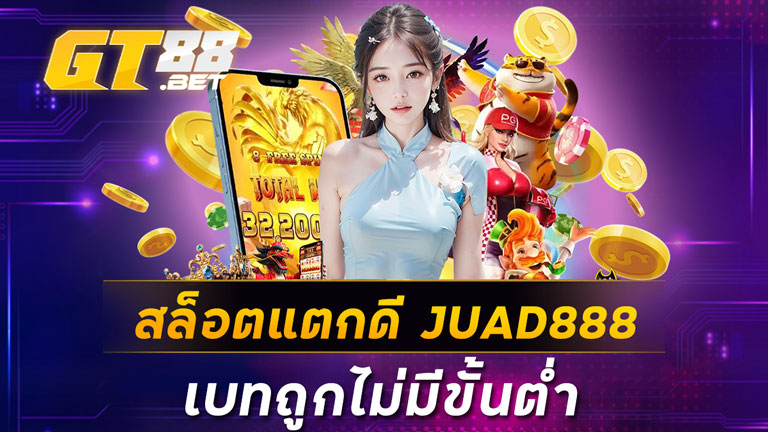 สล็อตแตกดี JUAD888 เบทถูกไม่มีขั้นต่ำ
