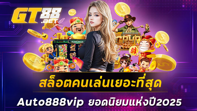 สล็อตคนเล่นเยอะที่สุด Auto888vip ยอดนิยมแห่งปี2025